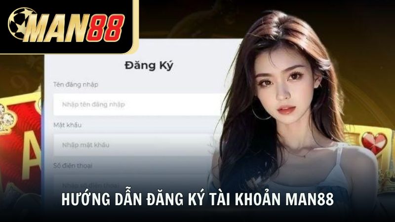 Hướng dẫn đăng ký tài khoản Man88 nhanh chóng và an toàn