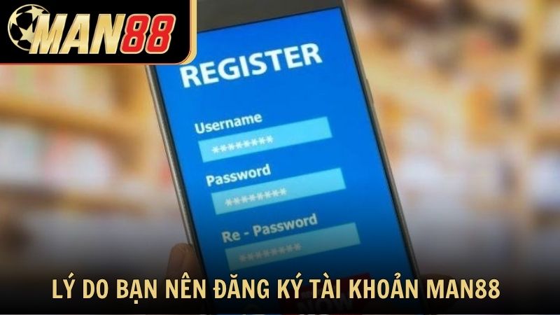 Lý do bạn nên đăng ký tài khoản Man88 ngay hôm nay