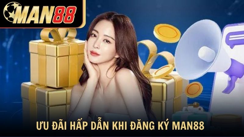 Ưu đãi hấp dẫn khi đăng ký Man88 lần đầu